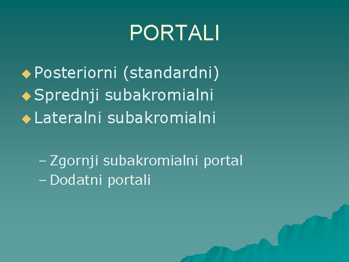 PORTALI u Posteriorni (standardni) u Sprednji subakromialni u Lateralni subakromialni – Zgornji subakromialni portal