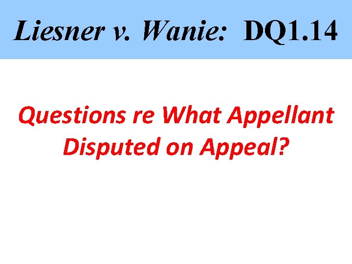 Liesner v. Wanie: DQ 1. 14 Questions re What Appellant Disputed on Appeal? 