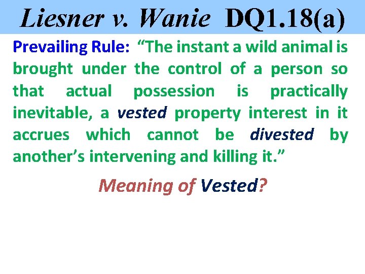 Liesner v. Wanie DQ 1. 18(a) Prevailing Rule: “The instant a wild animal is