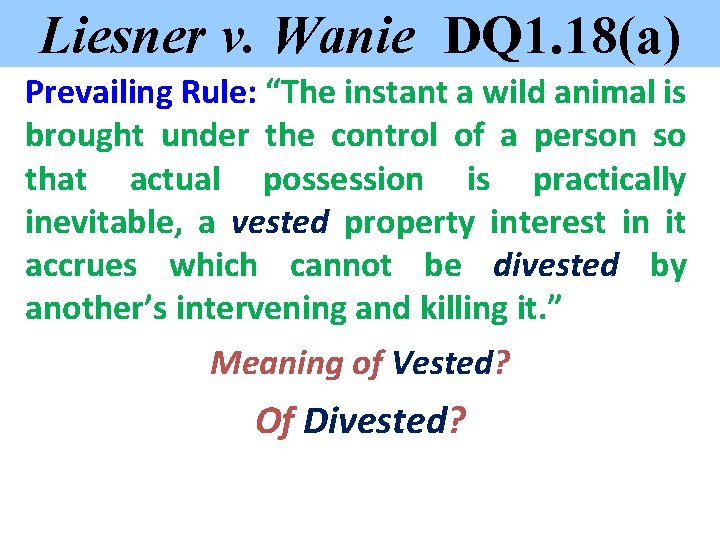 Liesner v. Wanie DQ 1. 18(a) Prevailing Rule: “The instant a wild animal is