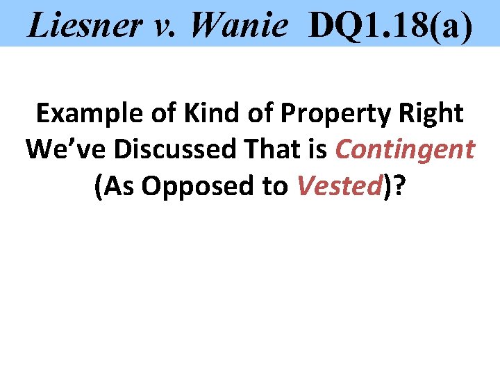 Liesner v. Wanie DQ 1. 18(a) Example of Kind of Property Right We’ve Discussed
