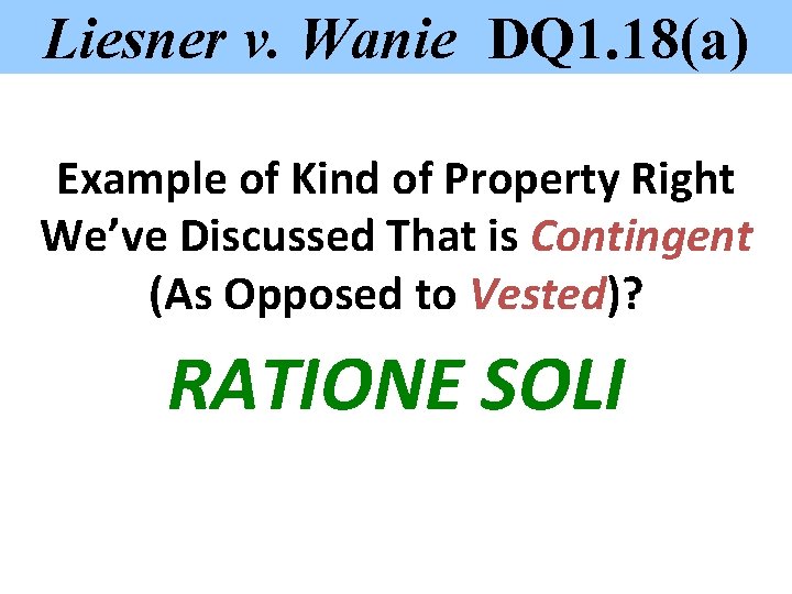 Liesner v. Wanie DQ 1. 18(a) Example of Kind of Property Right We’ve Discussed