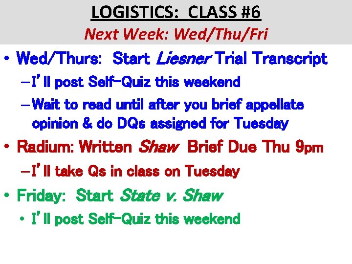 LOGISTICS: CLASS #6 Next Week: Wed/Thu/Fri • Wed/Thurs: Start Liesner Trial Transcript – I’ll
