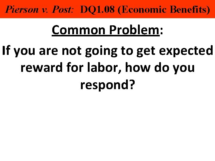 Pierson v. Post: DQ 1. 08 (Economic Benefits) Common Problem: If you are not