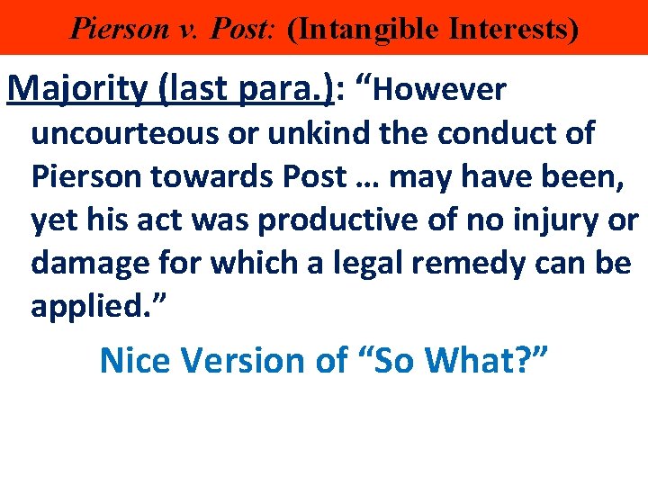 Pierson v. Post: (Intangible Interests) Majority (last para. ): “However uncourteous or unkind the