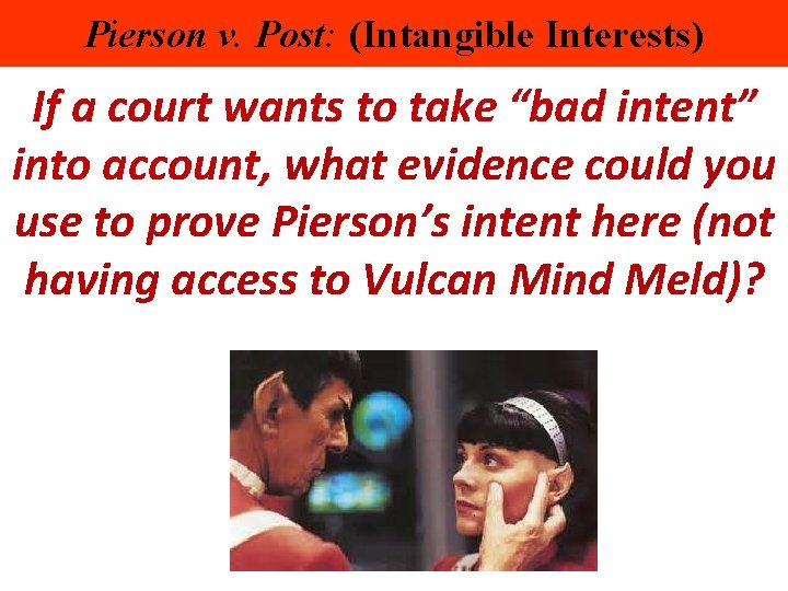 Pierson v. Post: (Intangible Interests) If a court wants to take “bad intent” into