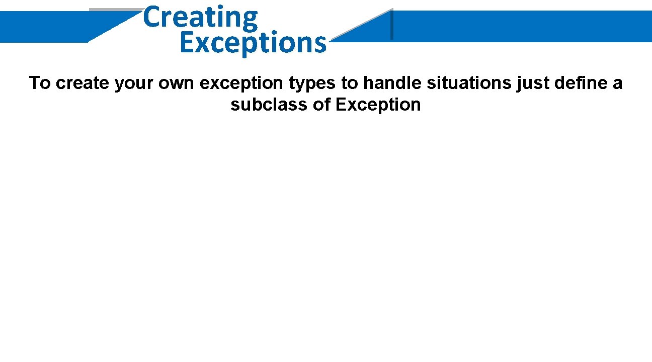 Creating Exceptions To create your own exception types to handle situations just define a