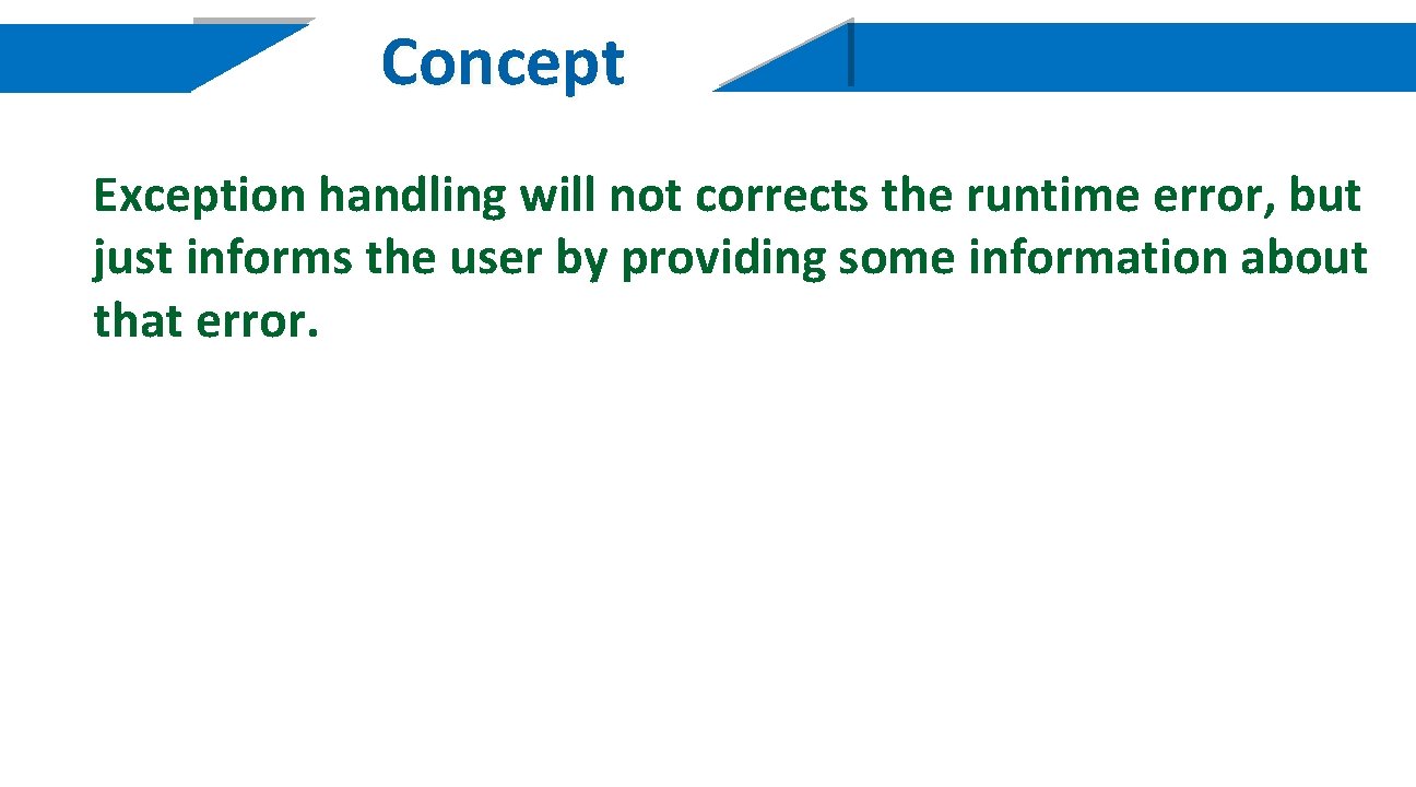 Concept Exception handling will not corrects the runtime error, but just informs the user