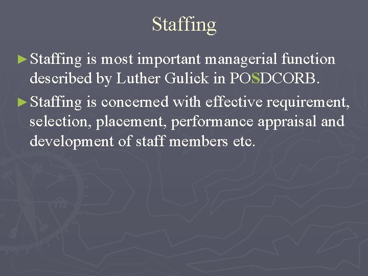 Staffing ► Staffing is most important managerial function described by Luther Gulick in POSDCORB.