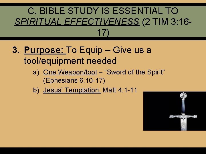 C. BIBLE STUDY IS ESSENTIAL TO SPIRITUAL EFFECTIVENESS (2 TIM 3: 1617) 3. Purpose: