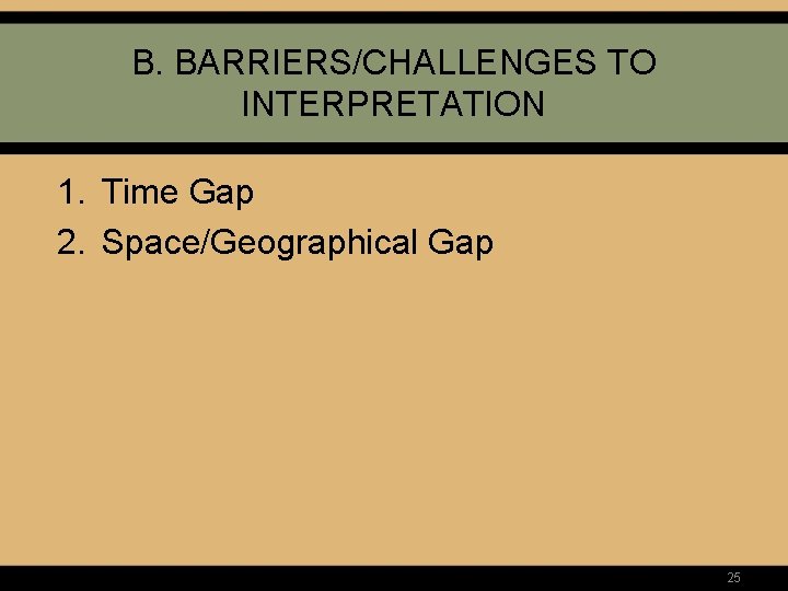 B. BARRIERS/CHALLENGES TO INTERPRETATION 1. Time Gap 2. Space/Geographical Gap 25 