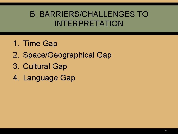 B. BARRIERS/CHALLENGES TO INTERPRETATION 1. 2. 3. 4. Time Gap Space/Geographical Gap Cultural Gap