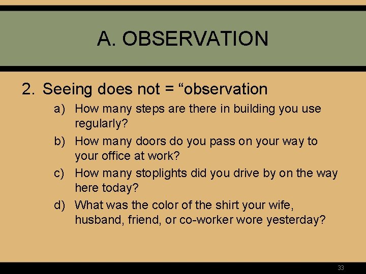 A. OBSERVATION 2. Seeing does not = “observation a) How many steps are there