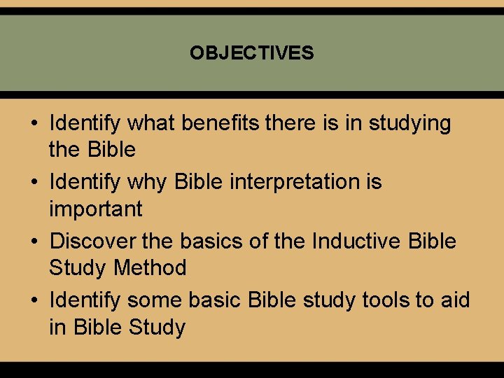 OBJECTIVES • Identify what benefits there is in studying the Bible • Identify why