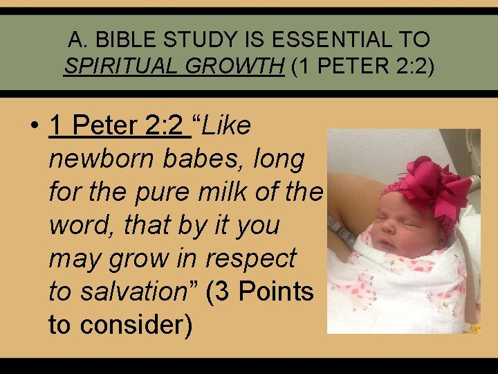 A. BIBLE STUDY IS ESSENTIAL TO SPIRITUAL GROWTH (1 PETER 2: 2) • 1