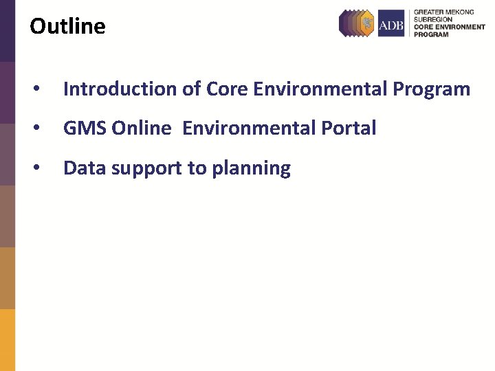 Outline • Introduction of Core Environmental Program • GMS Online Environmental Portal • Data