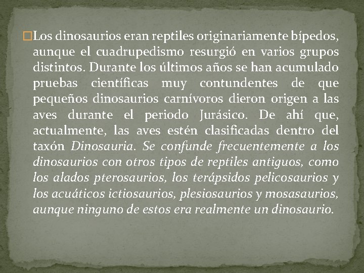 �Los dinosaurios eran reptiles originariamente bípedos, aunque el cuadrupedismo resurgió en varios grupos distintos.