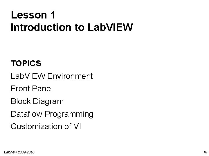 Lesson 1 Introduction to Lab. VIEW TOPICS Lab. VIEW Environment Front Panel Block Diagram Lesson 1 Introduction to Lab. VIEW TOPICS Lab. VIEW Environment Front Panel Block Diagram