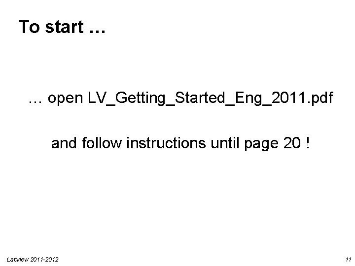 To start … … open LV_Getting_Started_Eng_2011. pdf and follow instructions until page 20 ! To start … … open LV_Getting_Started_Eng_2011. pdf and follow instructions until page 20 !