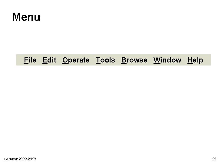 Menu File Edit Operate Tools Browse Window Help Labview 2009 -2010 22 Menu File Edit Operate Tools Browse Window Help Labview 2009 -2010 22