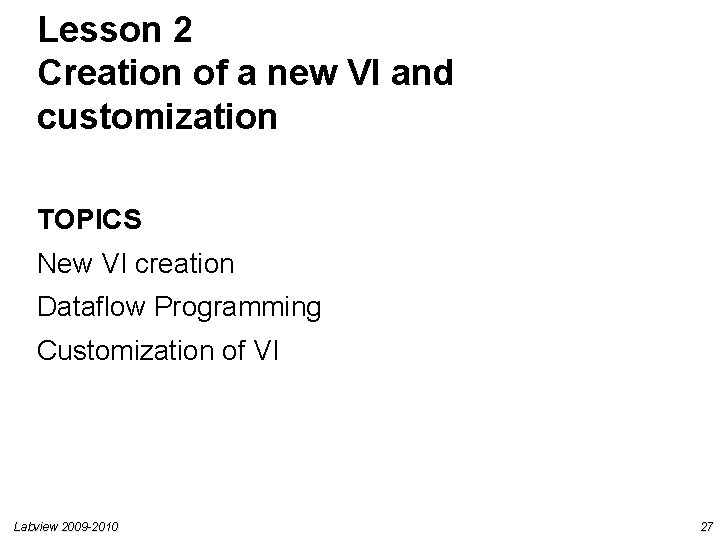 Lesson 2 Creation of a new VI and customization TOPICS New VI creation Dataflow Lesson 2 Creation of a new VI and customization TOPICS New VI creation Dataflow