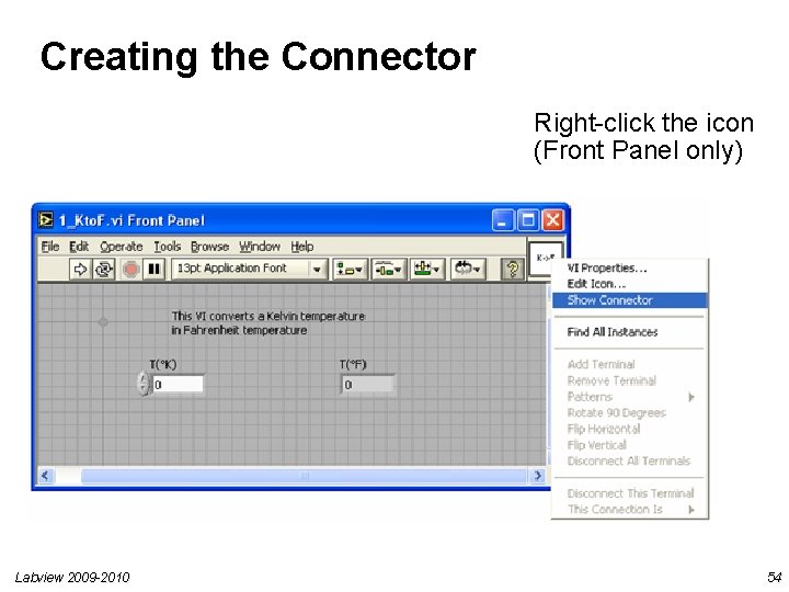 Creating the Connector Right-click the icon (Front Panel only) Labview 2009 -2010 54 Creating the Connector Right-click the icon (Front Panel only) Labview 2009 -2010 54