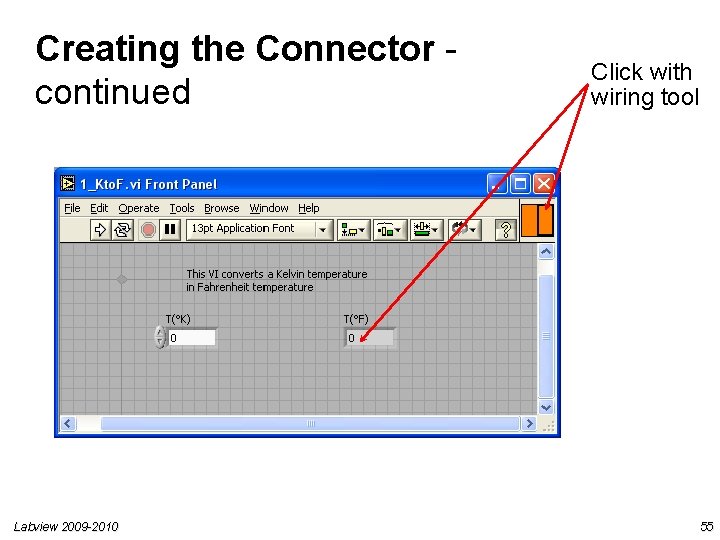 Creating the Connector continued Labview 2009 -2010 Click with wiring tool 55 Creating the Connector continued Labview 2009 -2010 Click with wiring tool 55