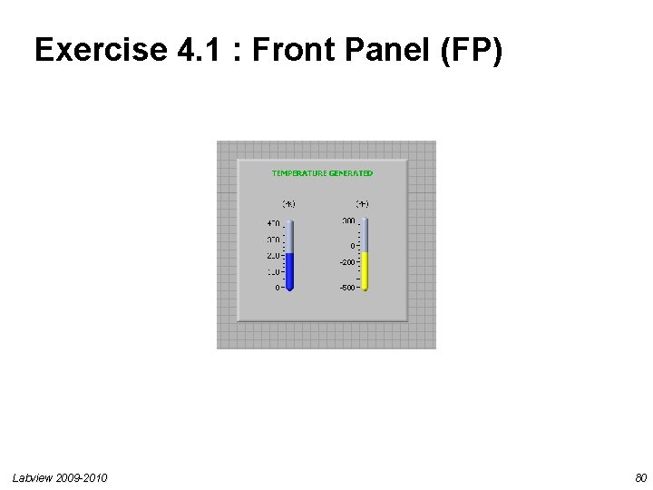 Exercise 4. 1 : Front Panel (FP) Labview 2009 -2010 80 Exercise 4. 1 : Front Panel (FP) Labview 2009 -2010 80