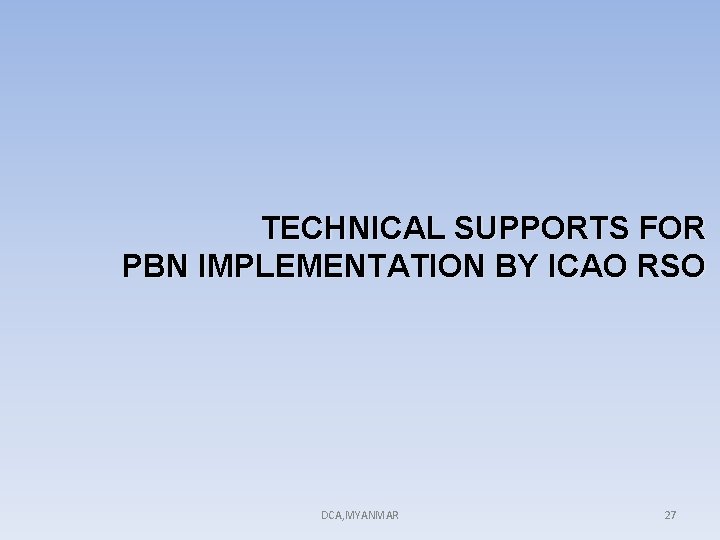 TECHNICAL SUPPORTS FOR PBN IMPLEMENTATION BY ICAO RSO DCA, MYANMAR 27 