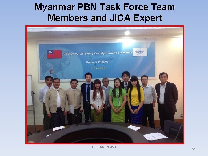 Myanmar PBN Task Force Team Members and JICA Expert DAC, MYANMAR 38 