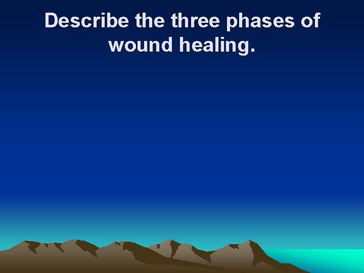 Describe three phases of wound healing. 