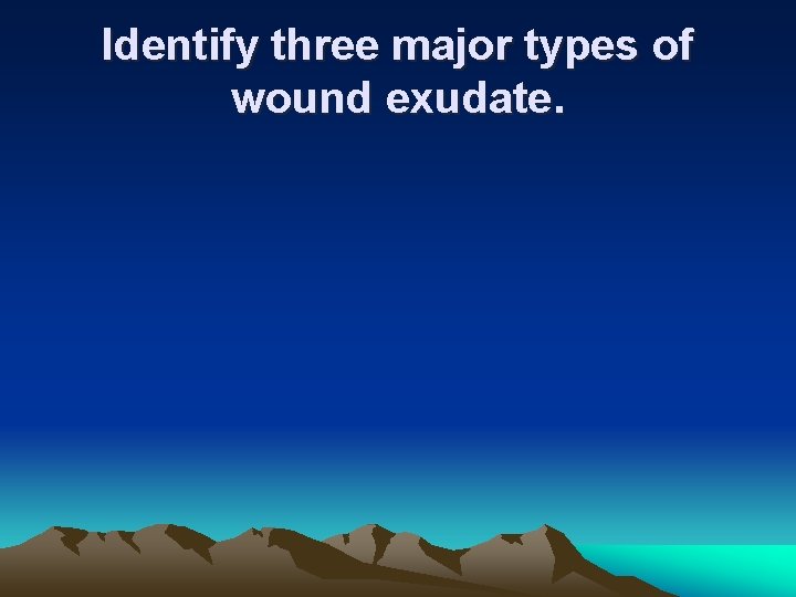 Identify three major types of wound exudate. 