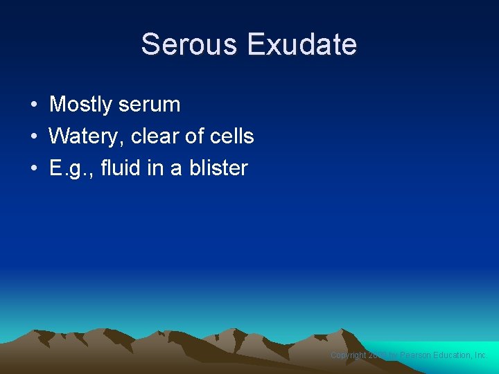 Serous Exudate • Mostly serum • Watery, clear of cells • E. g. ,