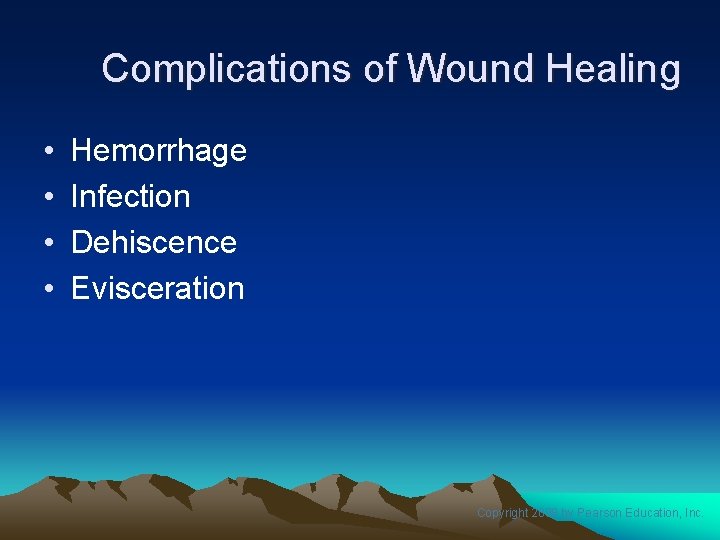 Complications of Wound Healing • • Hemorrhage Infection Dehiscence Evisceration Copyright 2008 by Pearson