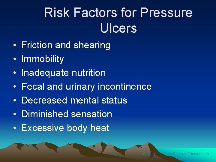 Risk Factors for Pressure Ulcers • • Friction and shearing Immobility Inadequate nutrition Fecal