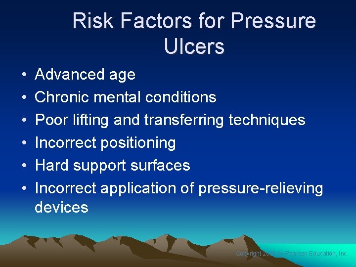 Risk Factors for Pressure Ulcers • • • Advanced age Chronic mental conditions Poor