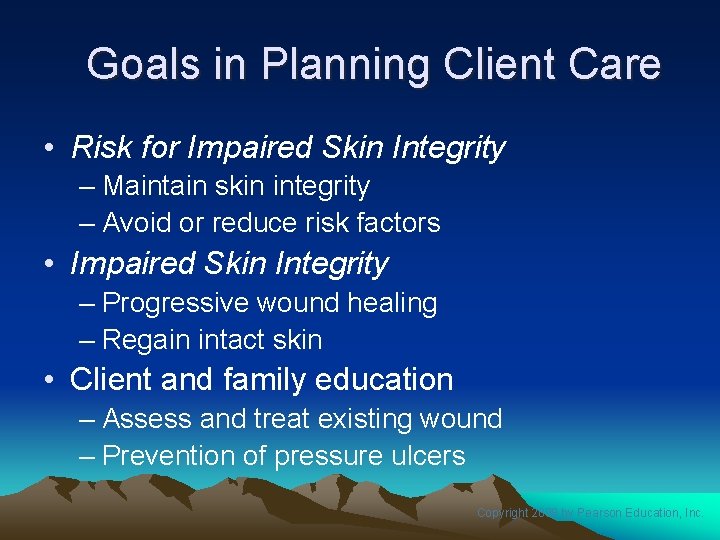 Goals in Planning Client Care • Risk for Impaired Skin Integrity – Maintain skin