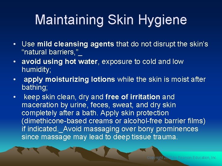 Maintaining Skin Hygiene • Use mild cleansing agents that do not disrupt the skin’s