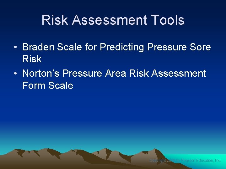 Risk Assessment Tools • Braden Scale for Predicting Pressure Sore Risk • Norton’s Pressure