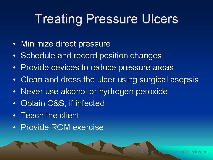 Treating Pressure Ulcers • • Minimize direct pressure Schedule and record position changes Provide