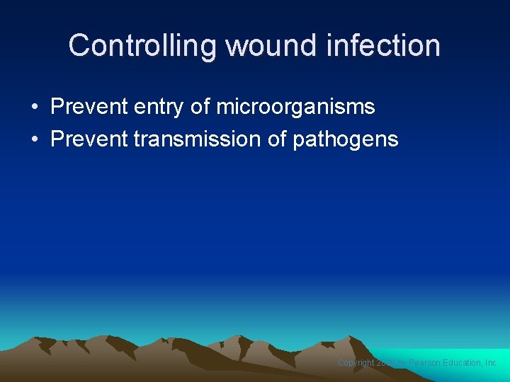 Controlling wound infection • Prevent entry of microorganisms • Prevent transmission of pathogens Copyright