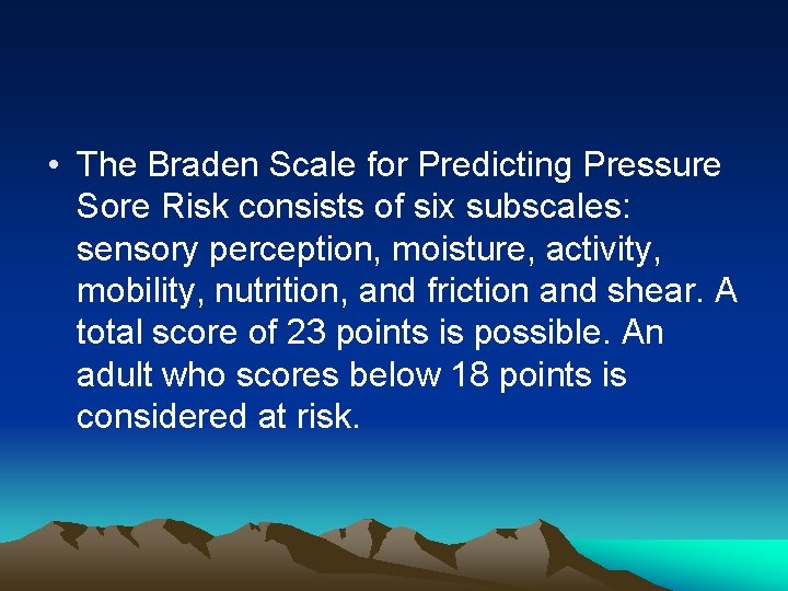  • The Braden Scale for Predicting Pressure Sore Risk consists of six subscales: