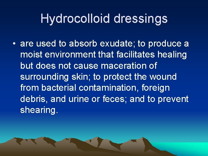 Hydrocolloid dressings • are used to absorb exudate; to produce a moist environment that