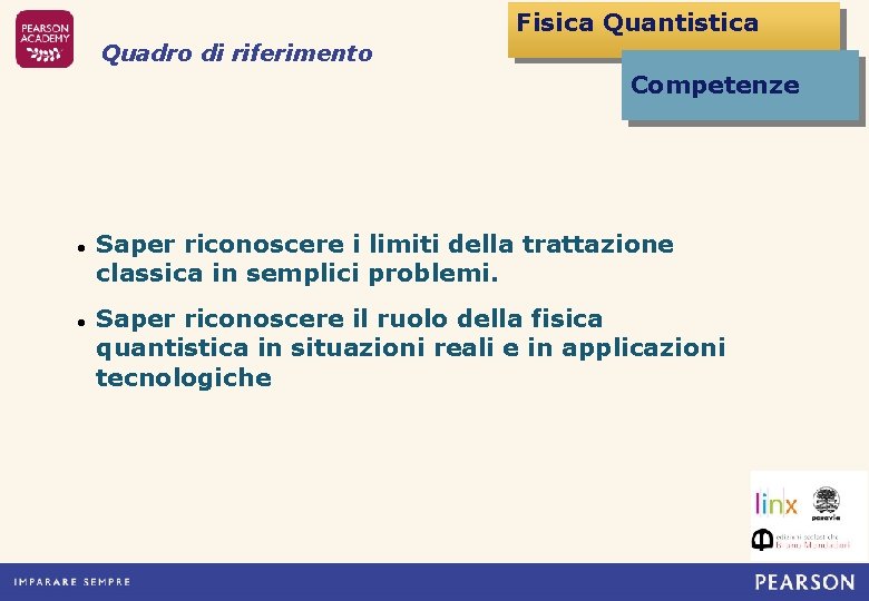 Fisica Quantistica Quadro di riferimento Competenze Saper riconoscere i limiti della trattazione classica in