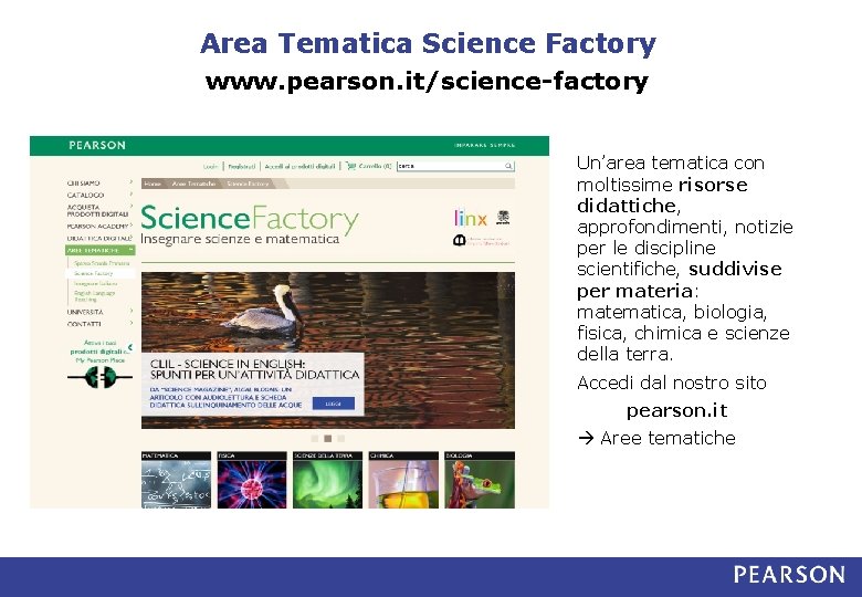 Area Tematica Science Factory www. pearson. it/science-factory Un’area tematica con moltissime risorse didattiche, approfondimenti,