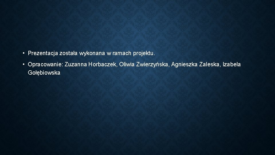  • Prezentacja została wykonana w ramach projektu. • Opracowanie: Zuzanna Horbaczek, Oliwia Zwierzyńska,