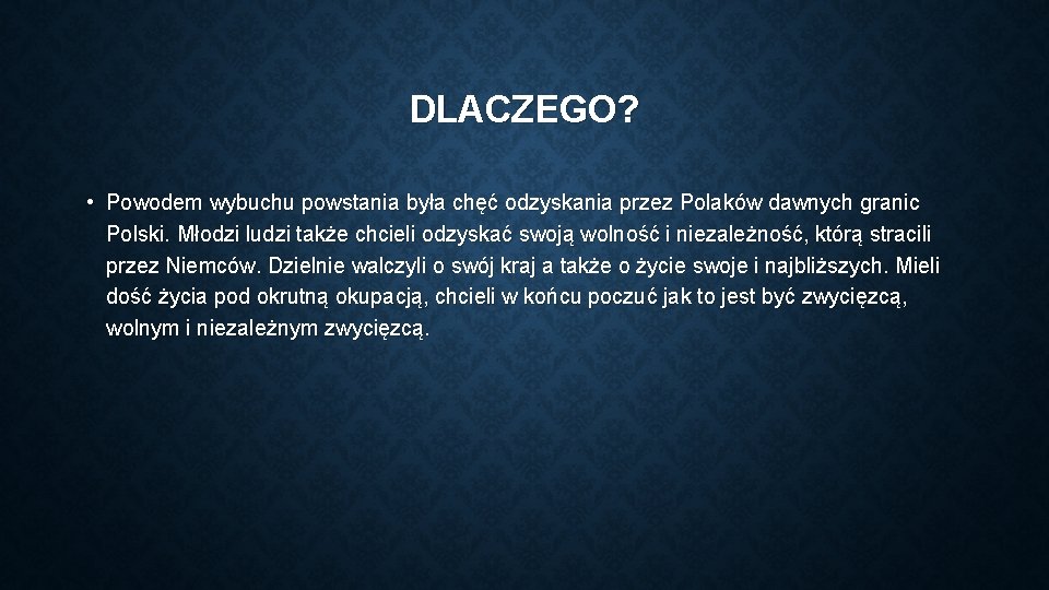 DLACZEGO? • Powodem wybuchu powstania była chęć odzyskania przez Polaków dawnych granic Polski. Młodzi