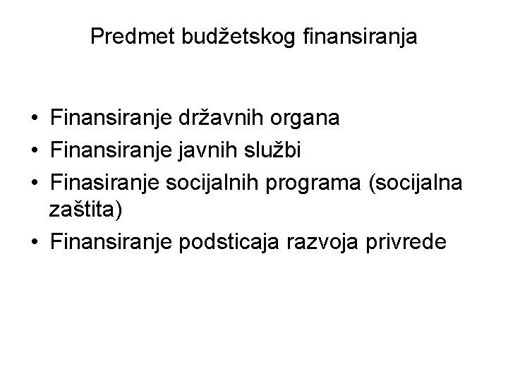 Predmet budžetskog finansiranja • Finansiranje državnih organa • Finansiranje javnih službi • Finasiranje socijalnih