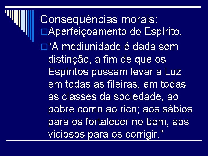 Conseqüências morais: o. Aperfeiçoamento do Espírito. o“A mediunidade é dada sem distinção, a fim