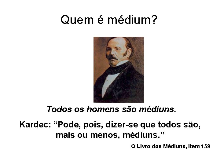 Quem é médium? Todos os homens são médiuns. Kardec: “Pode, pois, dizer-se que todos